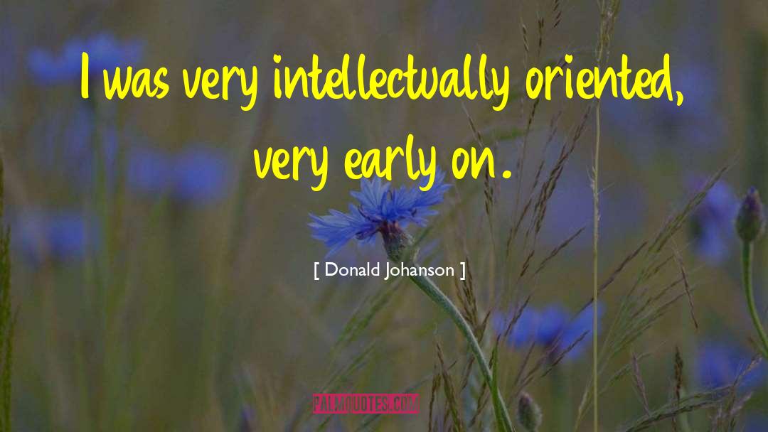 Donald Johanson Quotes: I was very intellectually oriented,