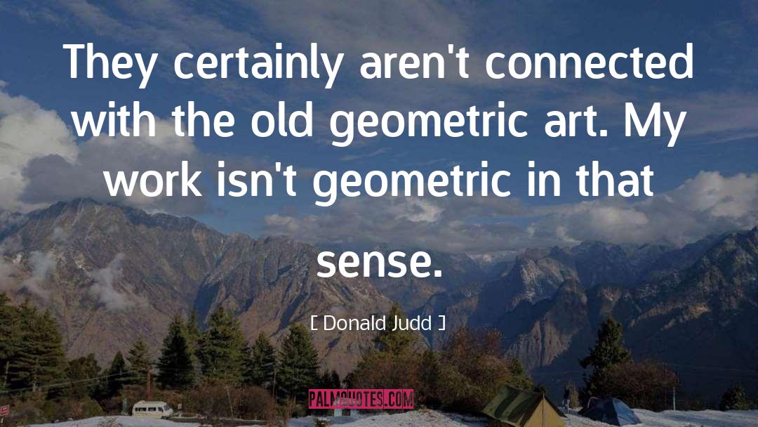 Donald Judd Quotes: They certainly aren't connected with