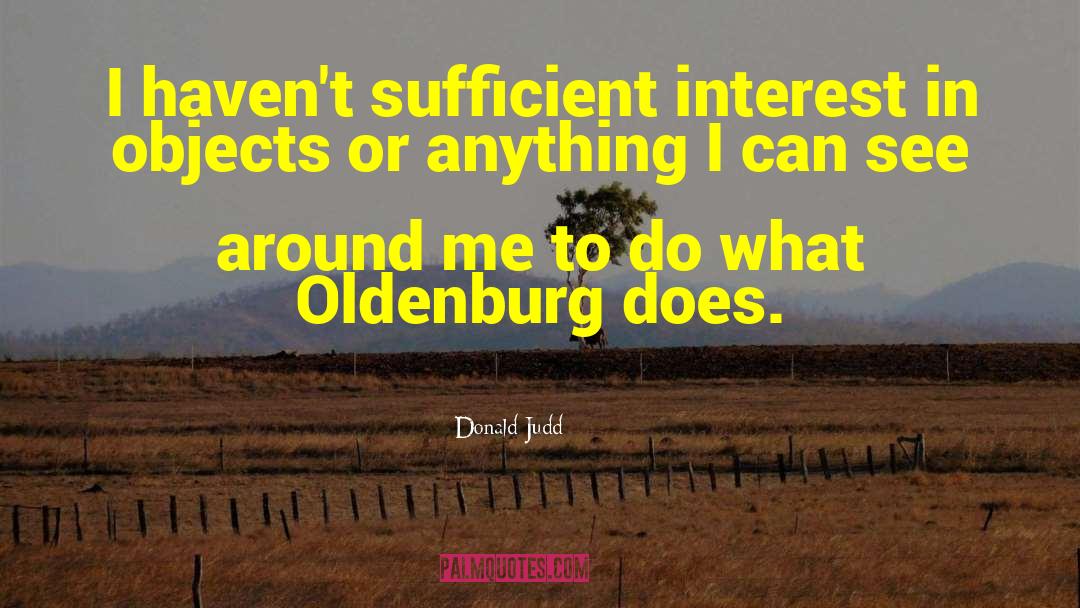 Donald Judd Quotes: I haven't sufficient interest in