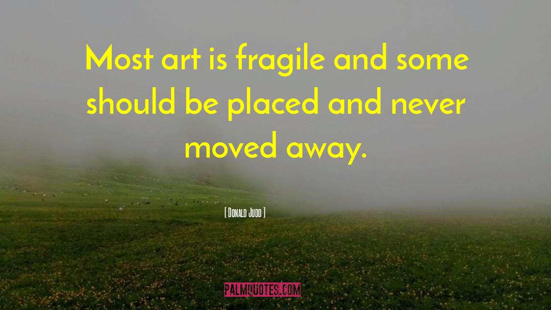 Donald Judd Quotes: Most art is fragile and