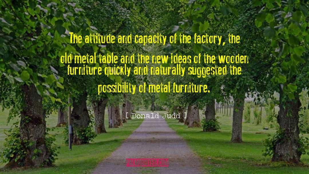 Donald Judd Quotes: The attitude and capacity of