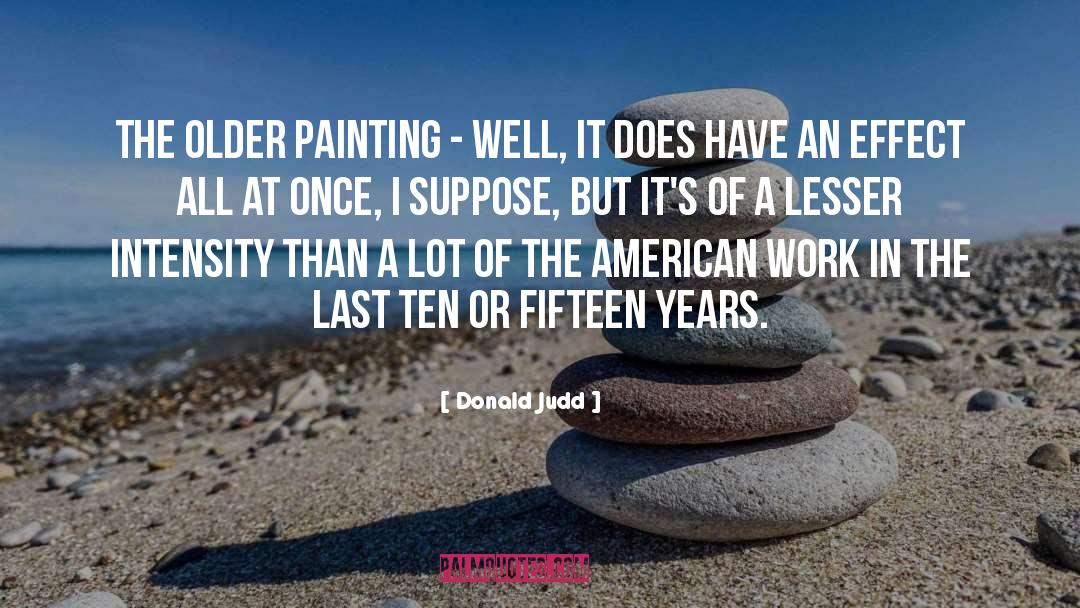 Donald Judd Quotes: The older painting - well,