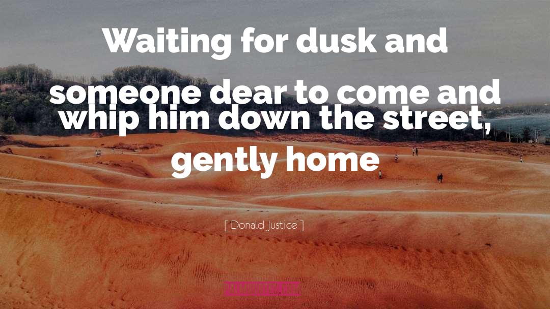 Donald Justice Quotes: Waiting for dusk and someone