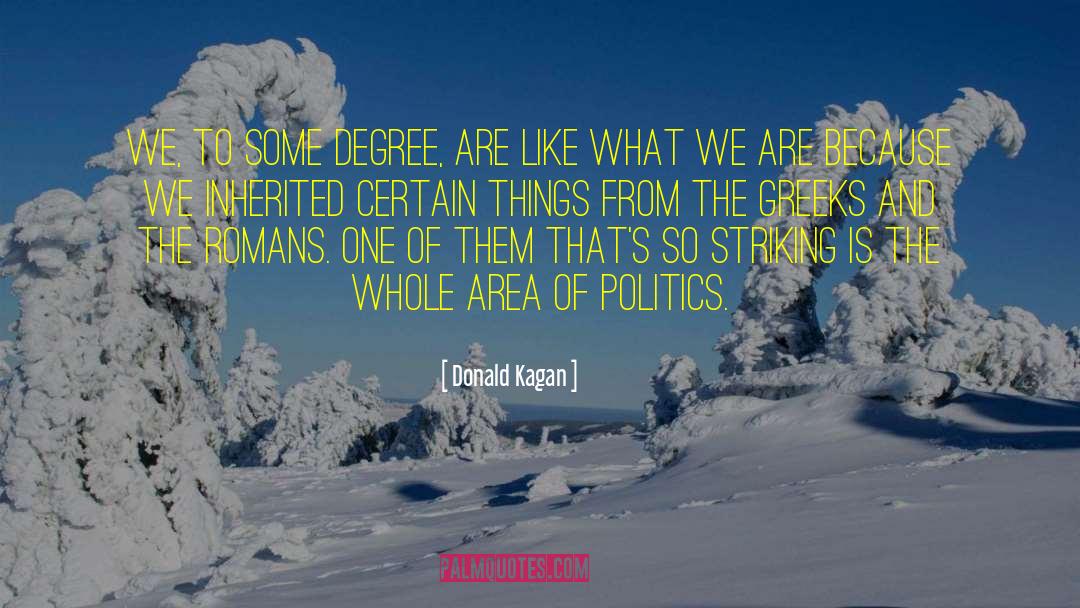 Donald Kagan Quotes: We, to some degree, are
