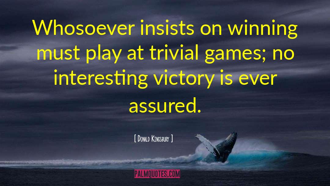 Donald Kingsbury Quotes: Whosoever insists on winning must