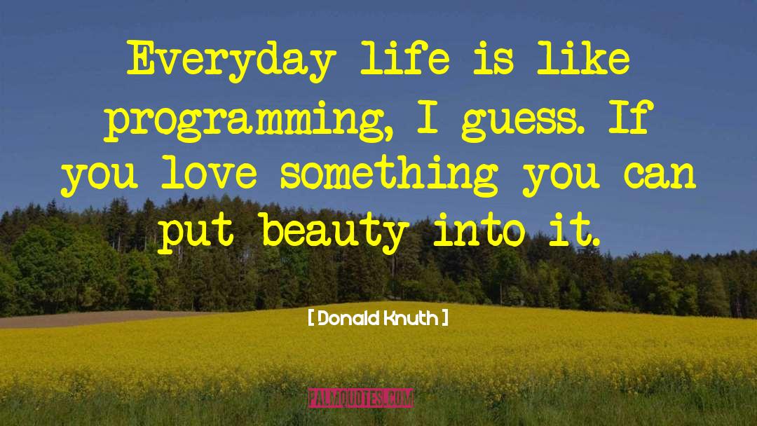 Donald Knuth Quotes: Everyday life is like programming,