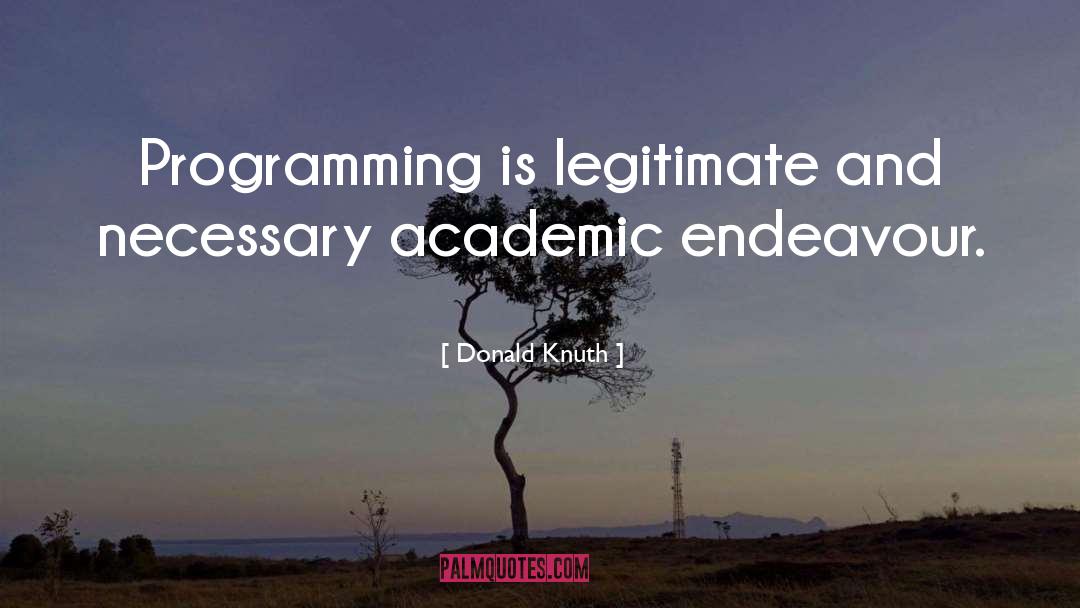 Donald Knuth Quotes: Programming is legitimate and necessary