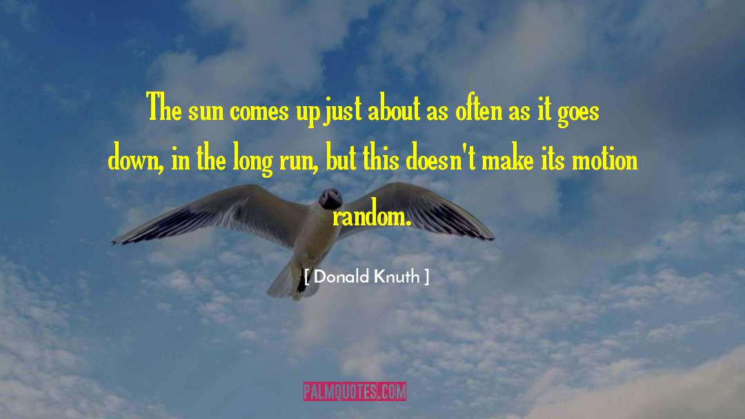 Donald Knuth Quotes: The sun comes up just