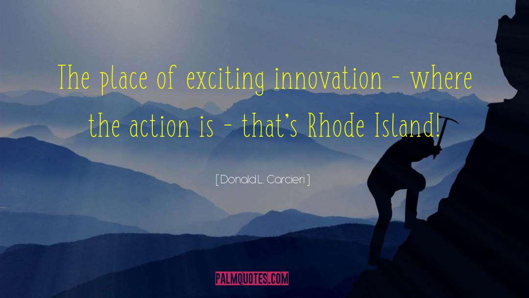 Donald L. Carcieri Quotes: The place of exciting innovation