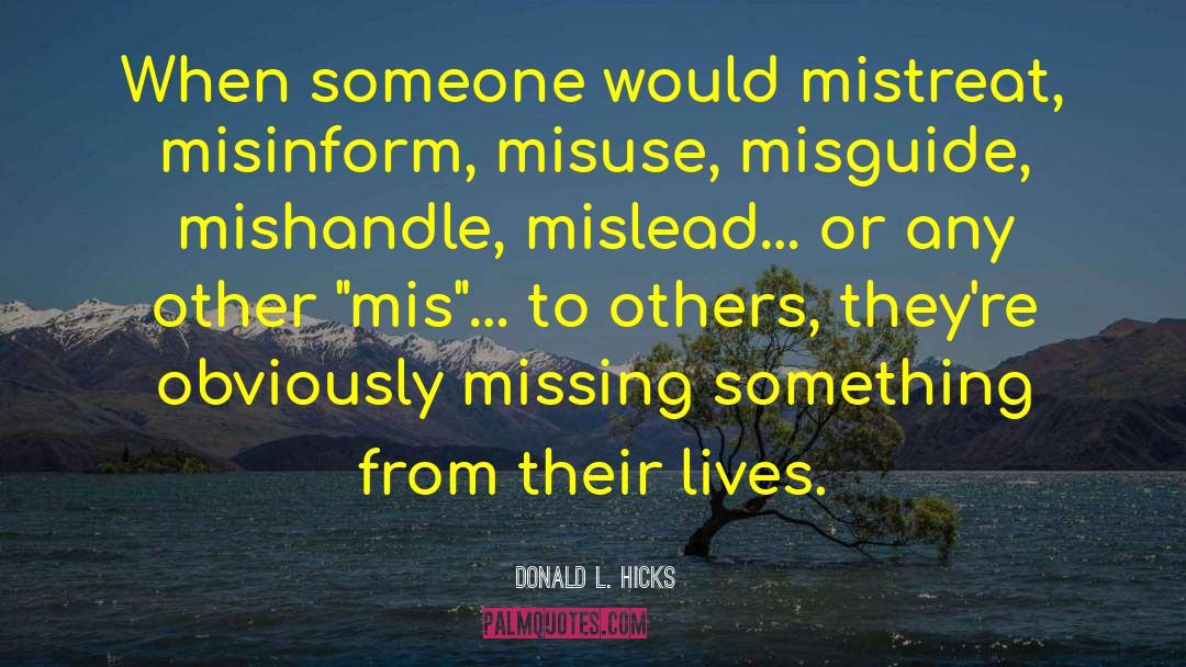 Donald L. Hicks Quotes: When someone would mistreat, misinform,