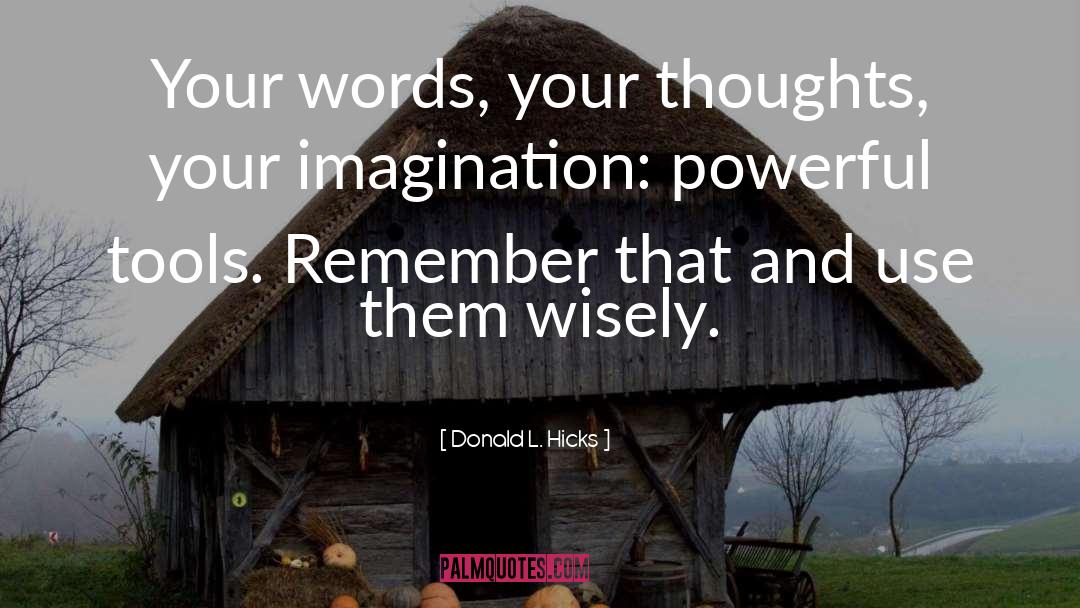 Donald L. Hicks Quotes: Your words, your thoughts, your
