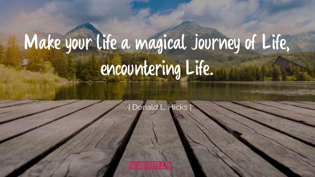Donald L. Hicks Quotes: Make your life a magical