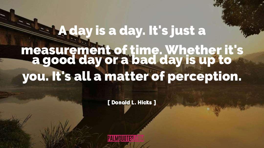 Donald L. Hicks Quotes: A day is a day.