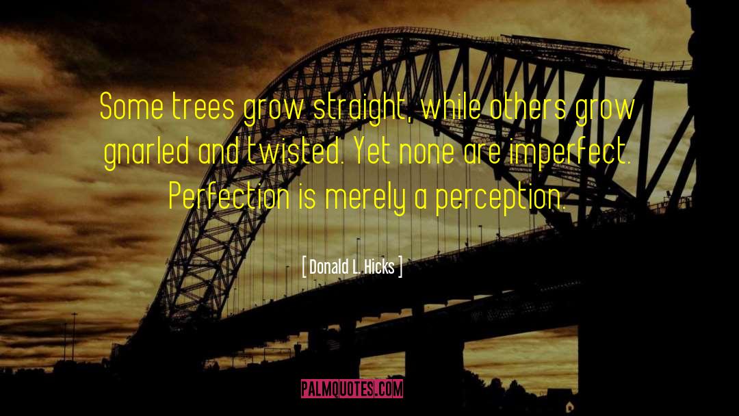 Donald L. Hicks Quotes: Some trees grow straight, while