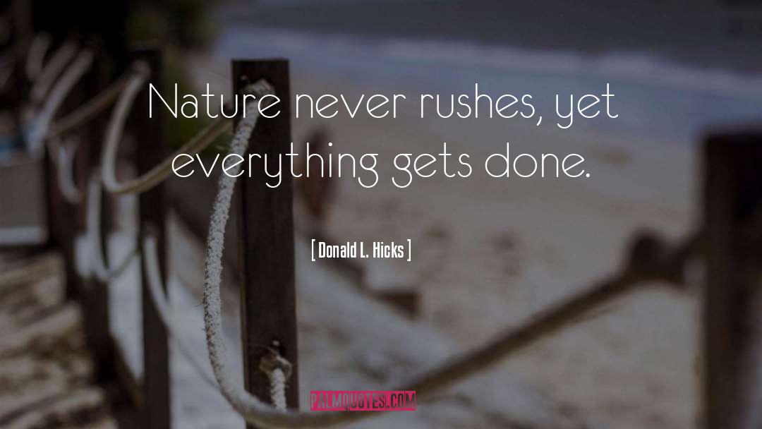 Donald L. Hicks Quotes: Nature never rushes, yet everything