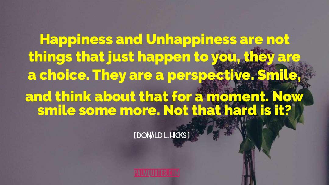 Donald L. Hicks Quotes: Happiness and Unhappiness are not