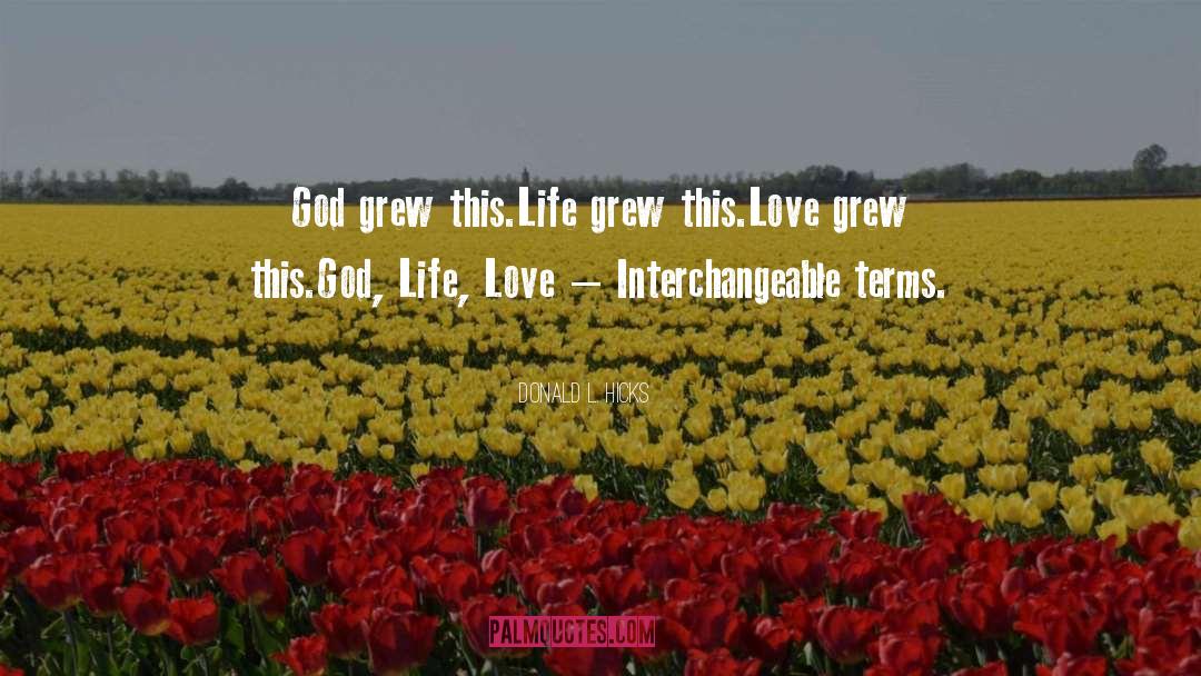 Donald L. Hicks Quotes: God grew this.<br />Life grew