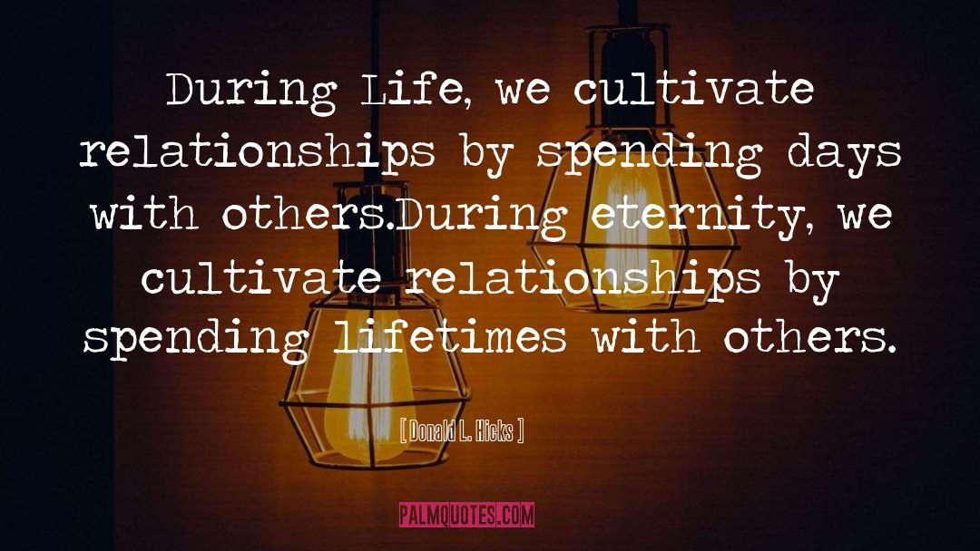 Donald L. Hicks Quotes: During Life, we cultivate relationships