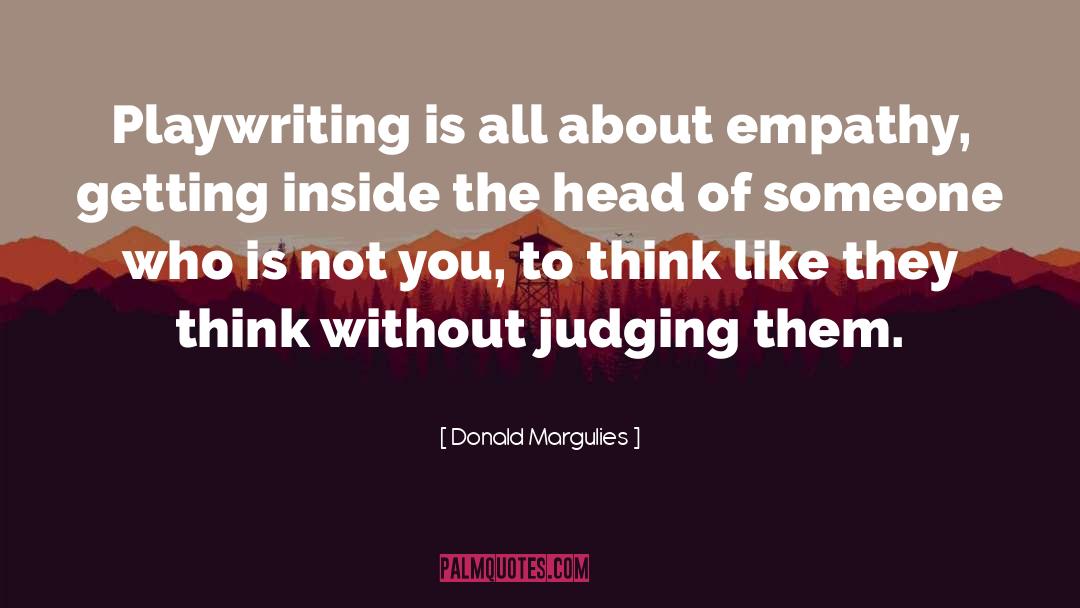 Donald Margulies Quotes: Playwriting is all about empathy,