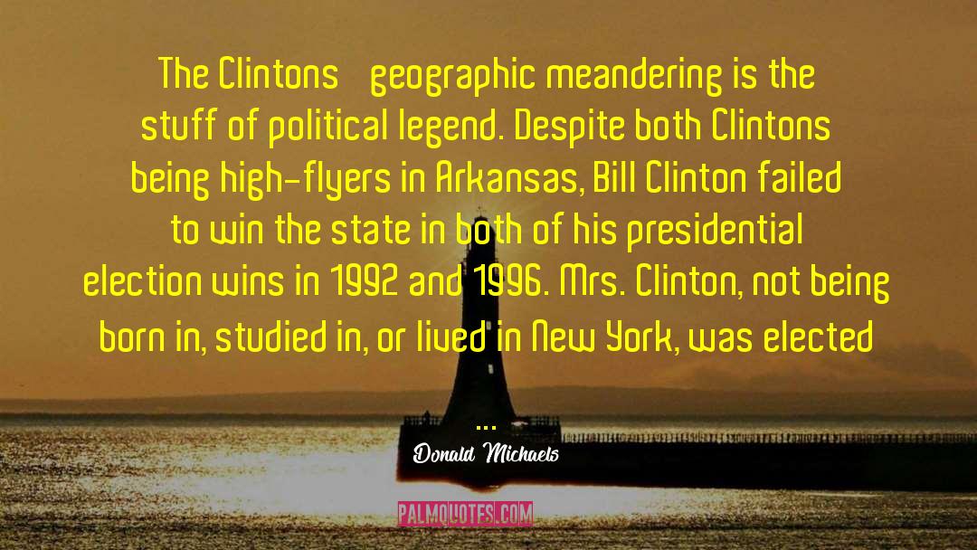 Donald Michaels Quotes: The Clintons' geographic meandering is