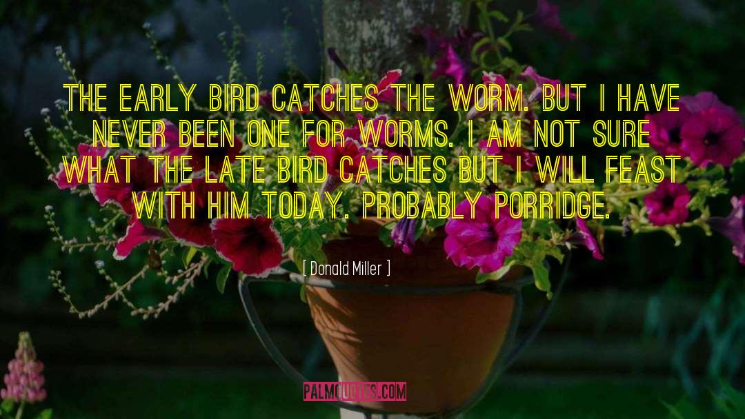 Donald Miller Quotes: The early bird catches the