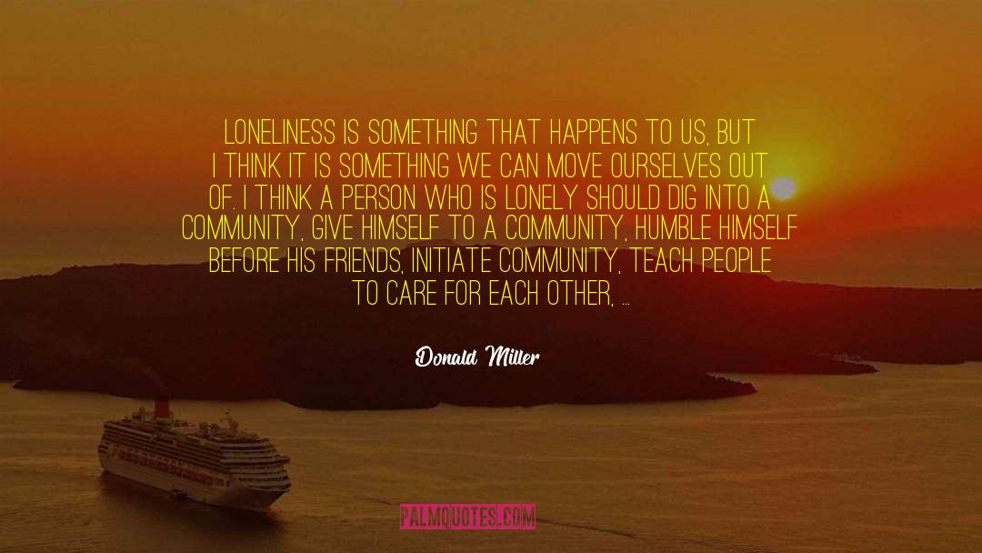 Donald Miller Quotes: Loneliness is something that happens