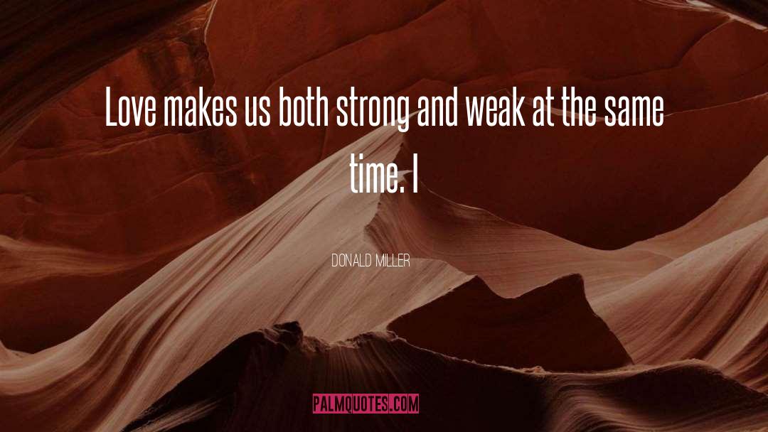 Donald Miller Quotes: Love makes us both strong
