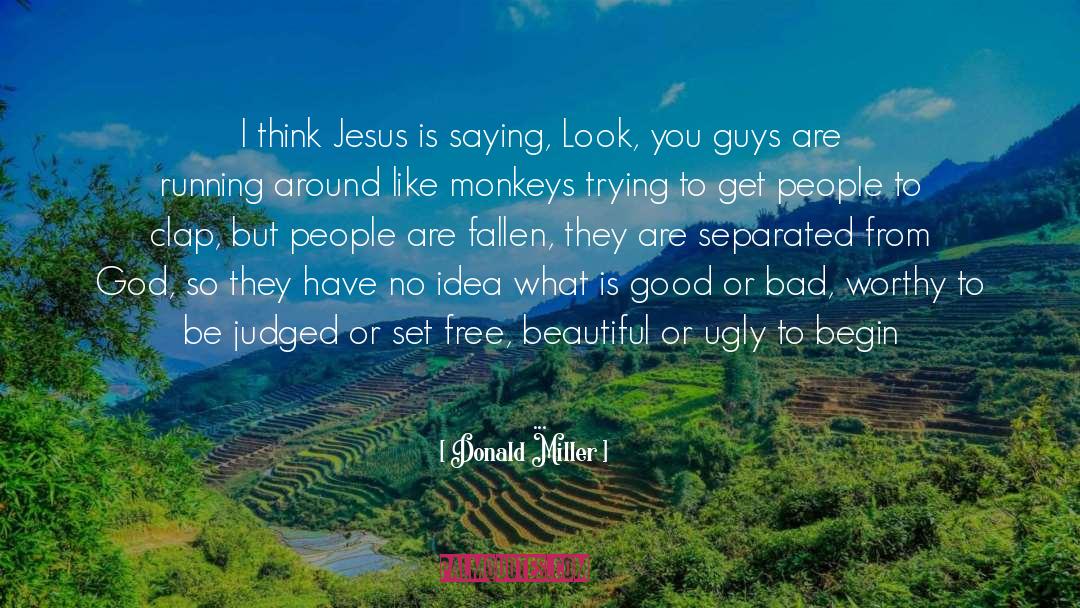 Donald Miller Quotes: I think Jesus is saying,