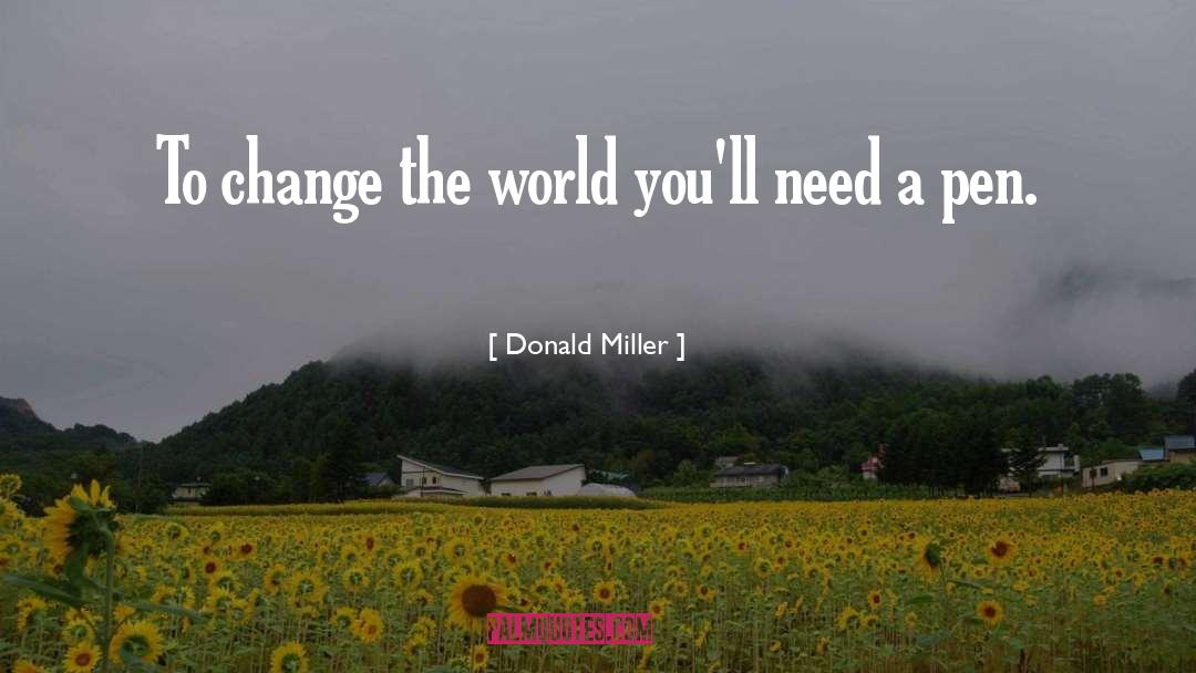 Donald Miller Quotes: To change the world you'll