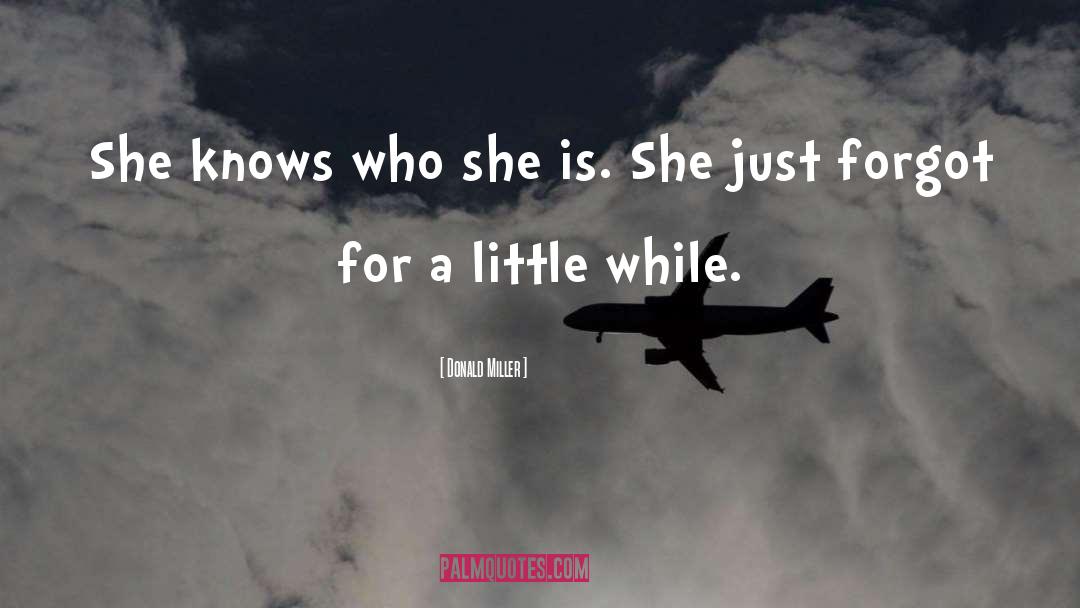 Donald Miller Quotes: She knows who she is.