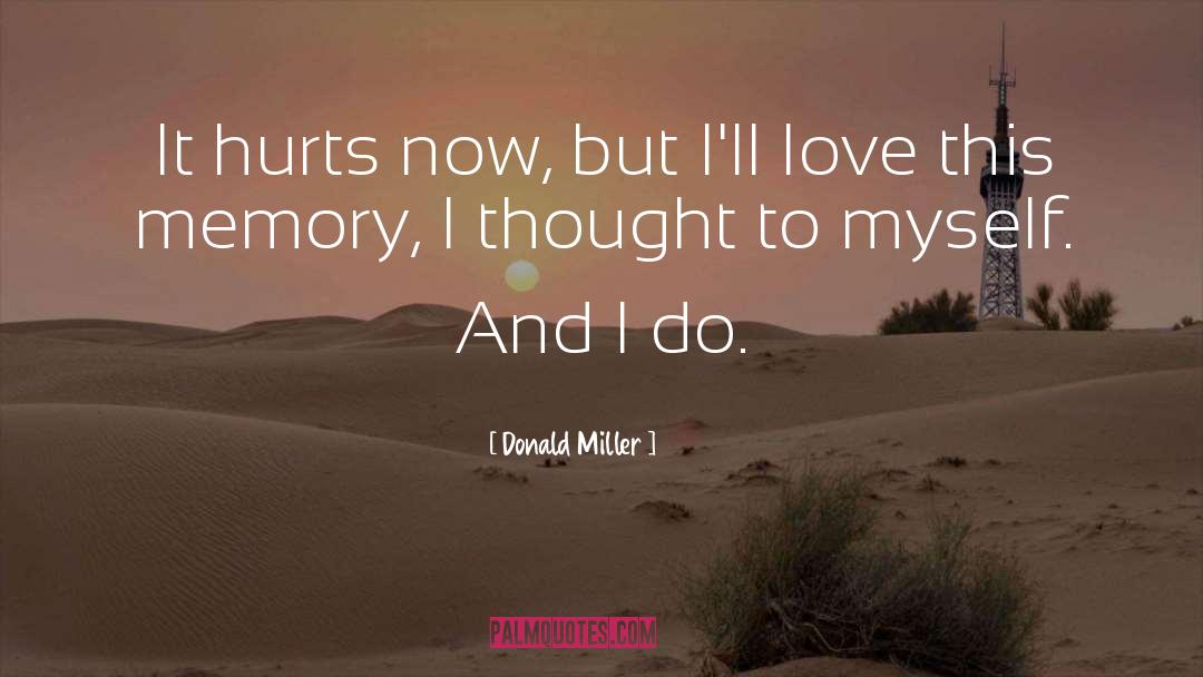 Donald Miller Quotes: It hurts now, but I'll