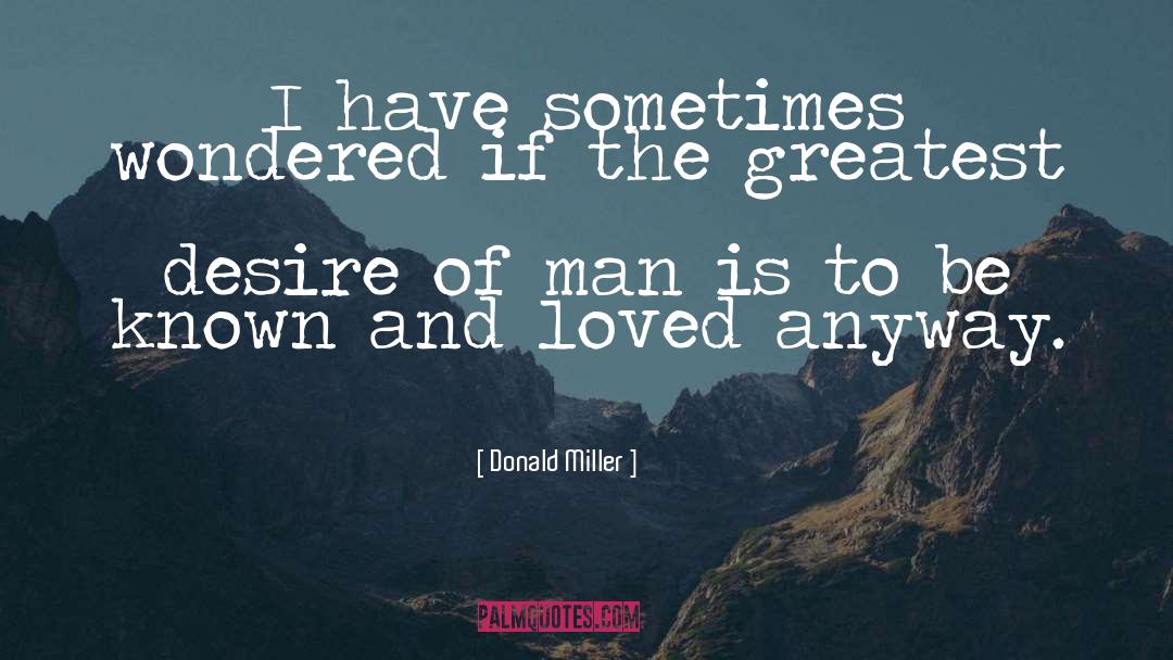 Donald Miller Quotes: I have sometimes wondered if