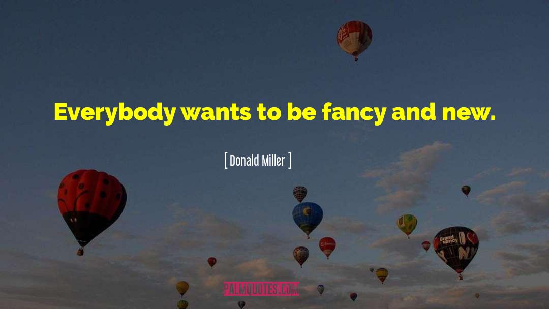 Donald Miller Quotes: Everybody wants to be fancy