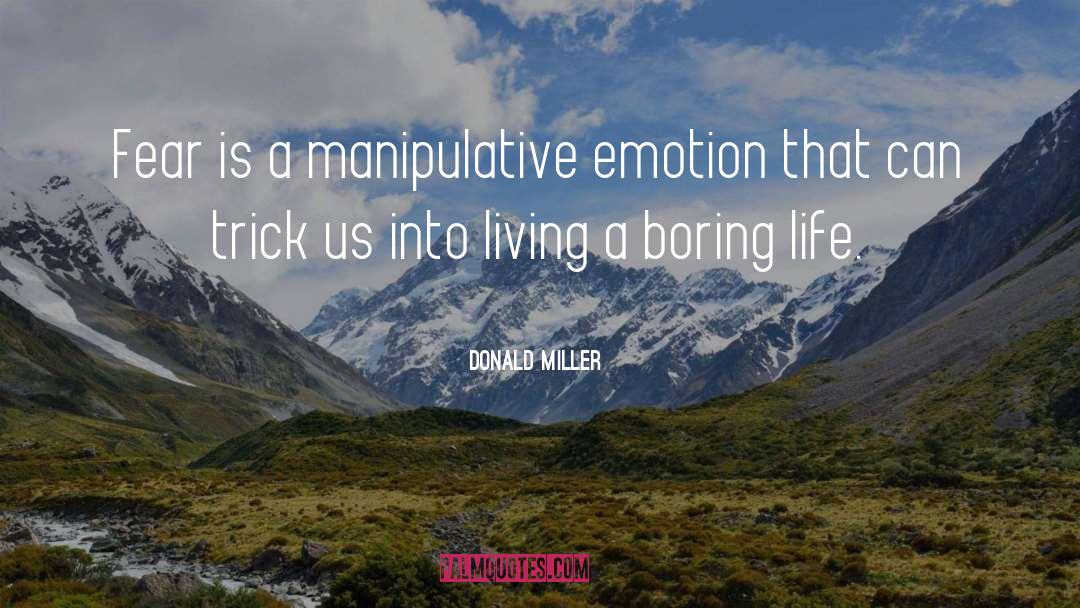 Donald Miller Quotes: Fear is a manipulative emotion