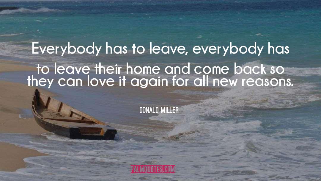 Donald Miller Quotes: Everybody has to leave, everybody