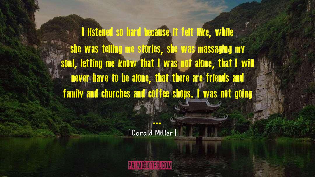 Donald Miller Quotes: I listened so hard because