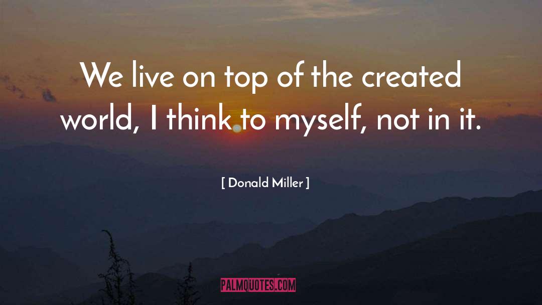 Donald Miller Quotes: We live on top of