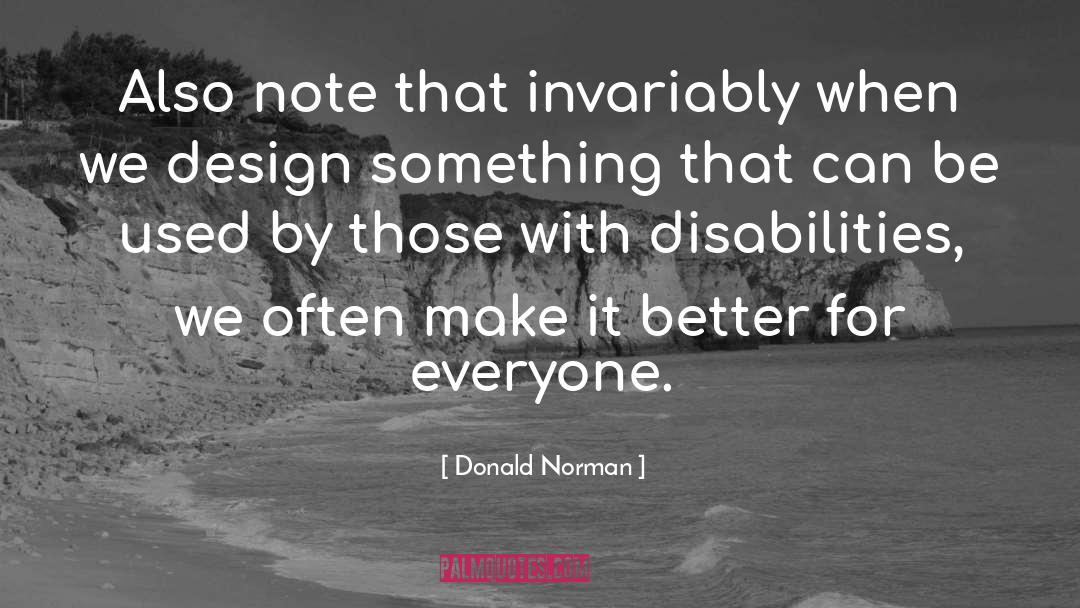 Donald Norman Quotes: Also note that invariably when