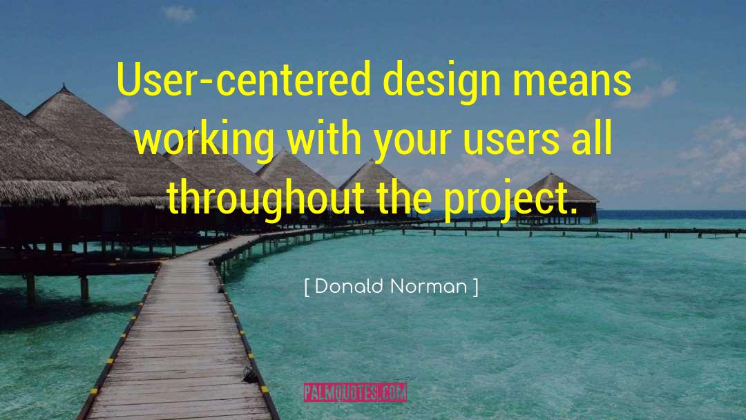 Donald Norman Quotes: User-centered design means working with