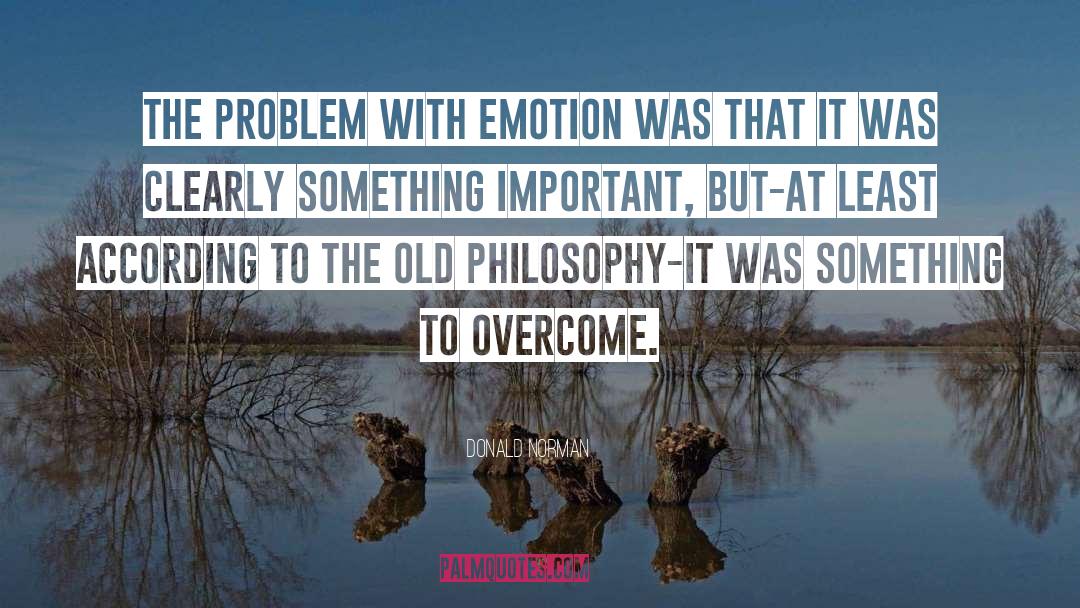 Donald Norman Quotes: The problem with emotion was