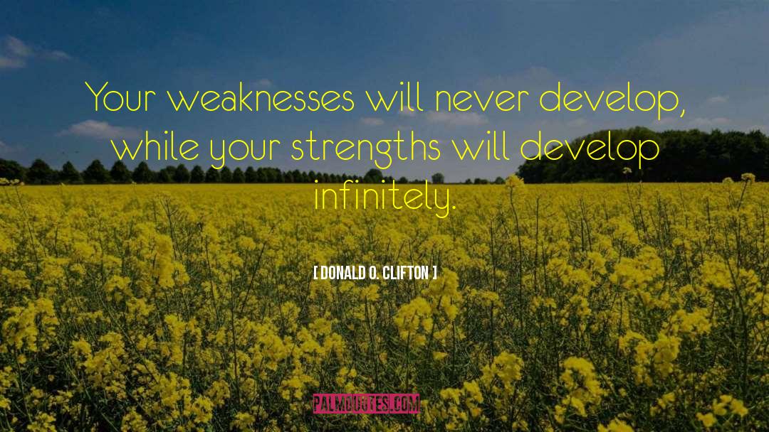 Donald O. Clifton Quotes: Your weaknesses will never develop,