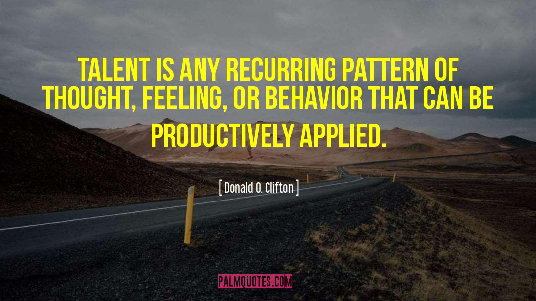 Donald O. Clifton Quotes: Talent is any recurring pattern