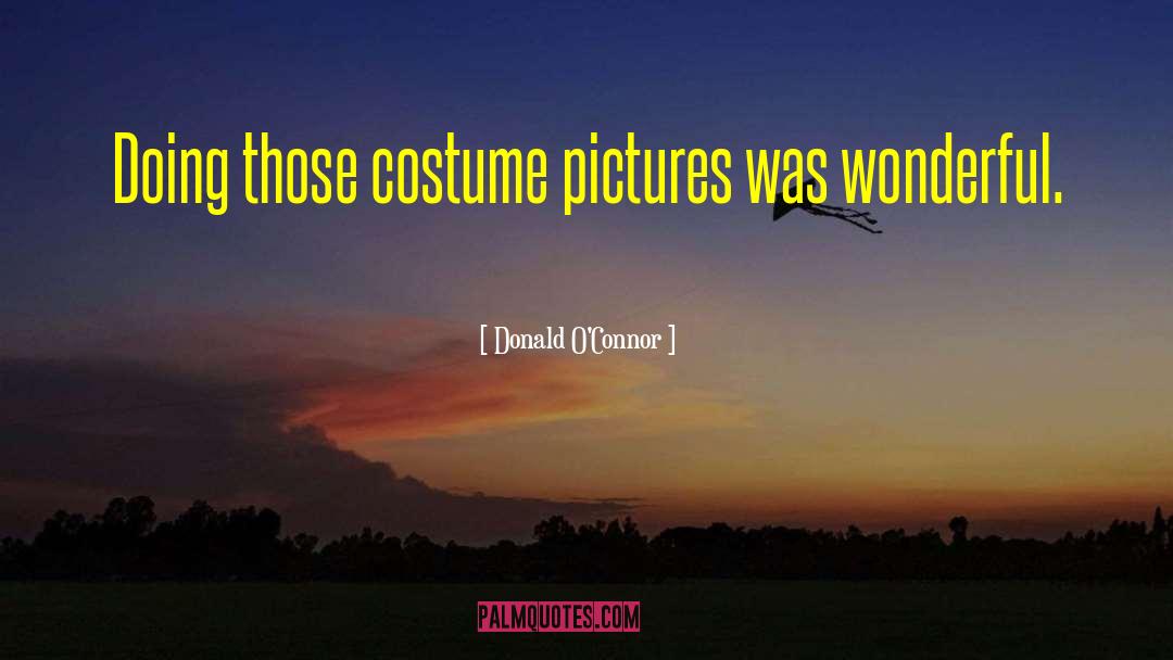 Donald O'Connor Quotes: Doing those costume pictures was