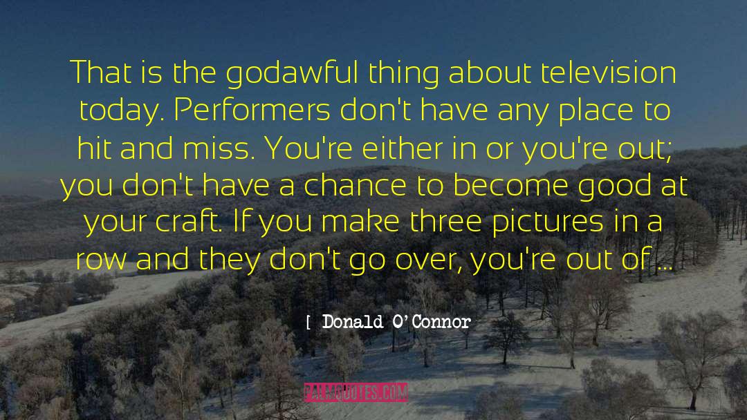 Donald O'Connor Quotes: That is the godawful thing