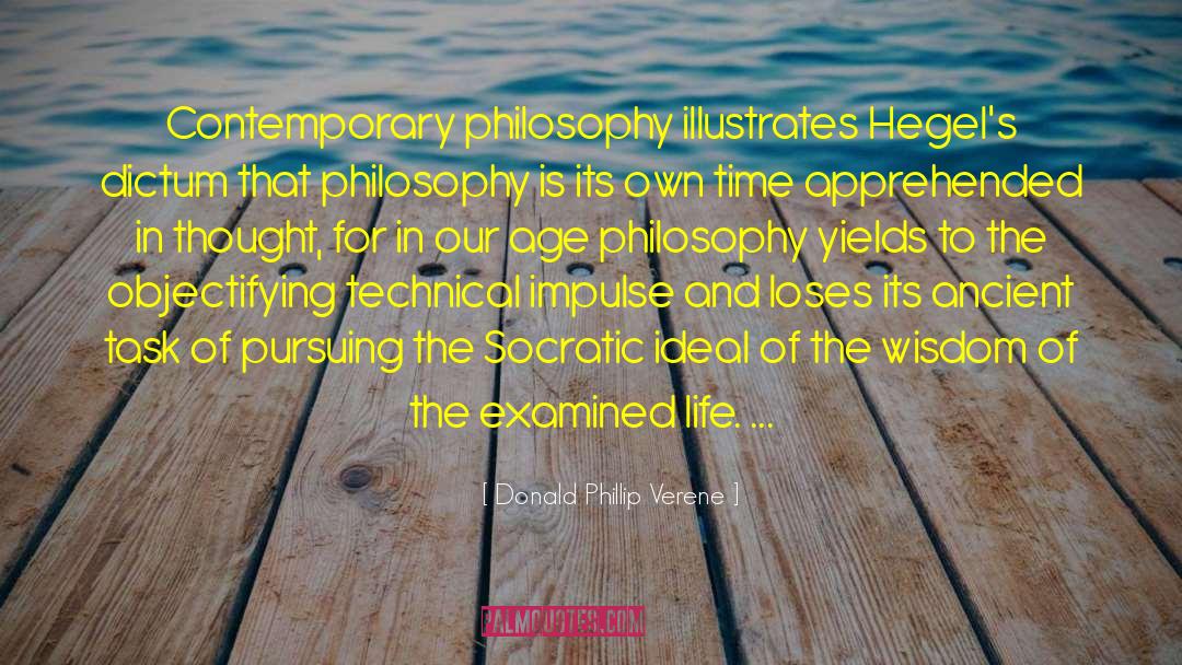 Donald Phillip Verene Quotes: Contemporary philosophy illustrates Hegel's dictum