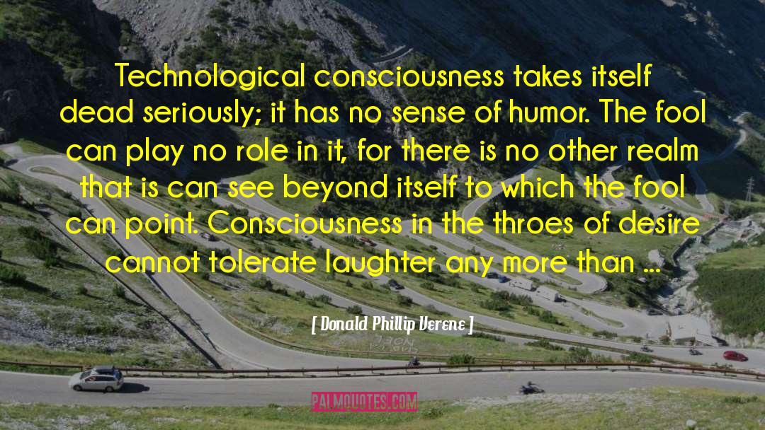 Donald Phillip Verene Quotes: Technological consciousness takes itself dead