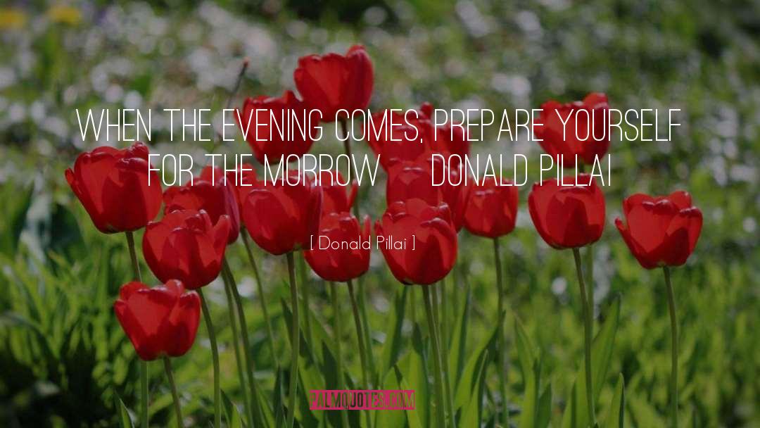 Donald Pillai Quotes: When the evening comes, prepare