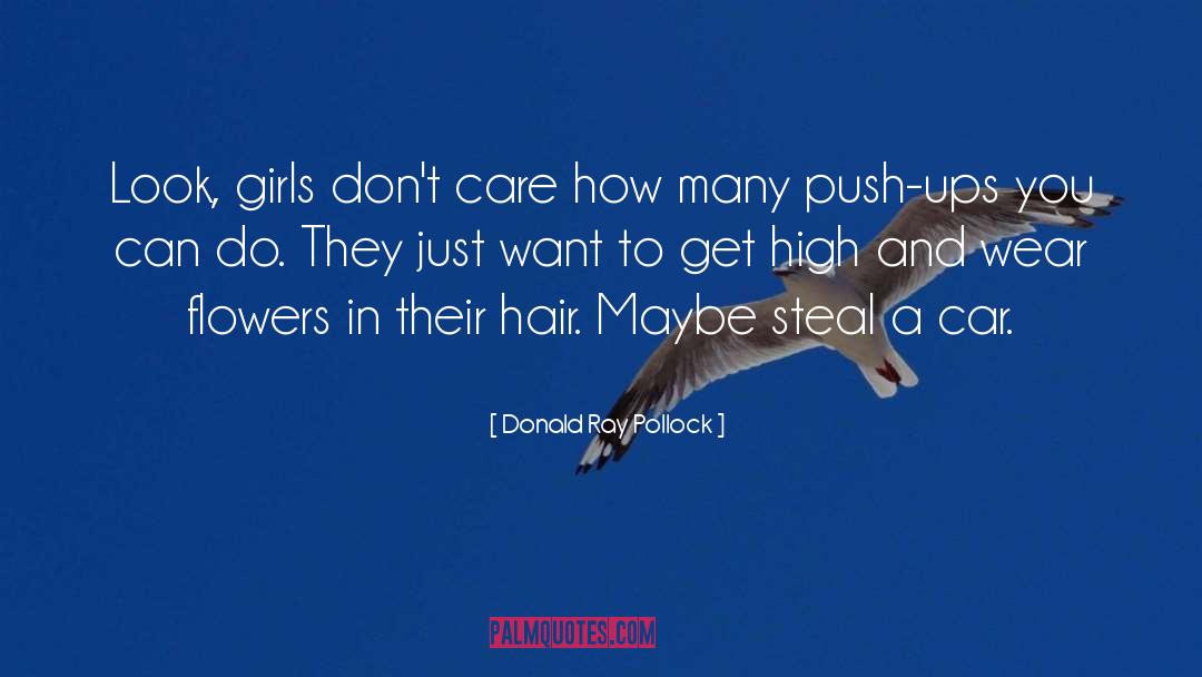 Donald Ray Pollock Quotes: Look, girls don't care how