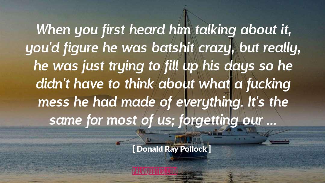 Donald Ray Pollock Quotes: When you first heard him
