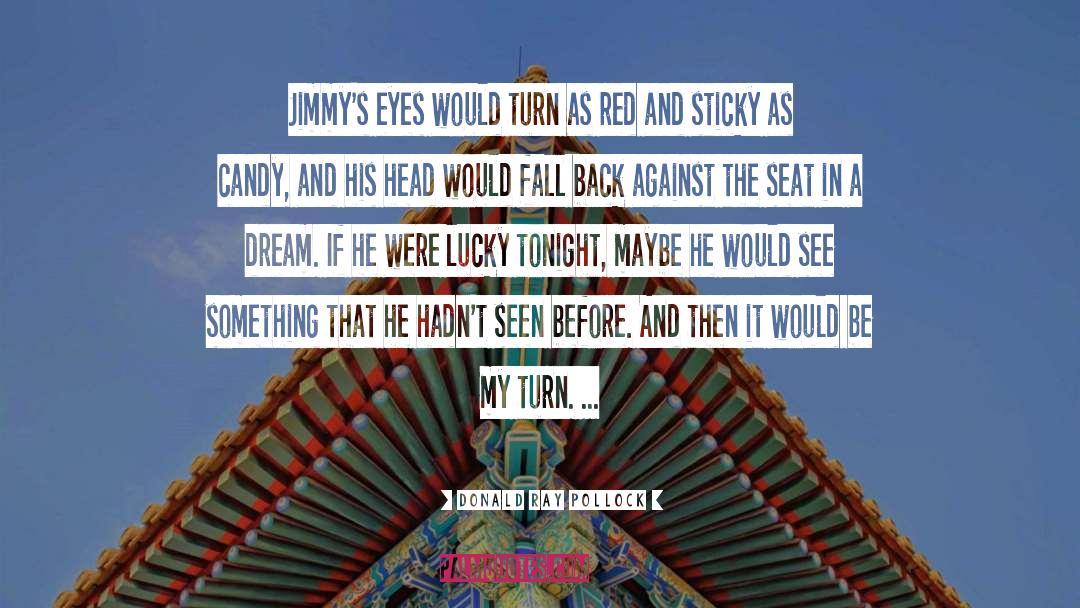Donald Ray Pollock Quotes: Jimmy's eyes would turn as